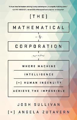 The Mathematical Corporation: Where Machine Intelligence And Human Ingenuity Achieve The Impossible Josh Sullivan ,u.s.