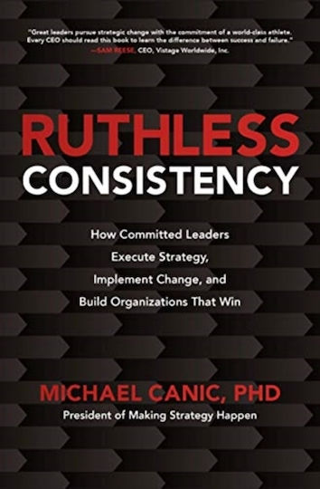 Ruthless Consistency: How Committed Leaders Execute Strategy, Implement Change, And Build Organizations That Win