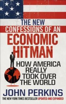 The New Confessions Of An Economic Hit Man How America Really Took Over The World Ebury The New Confessions Of An Economic Hit Man How America Really Took Over The World Ebury