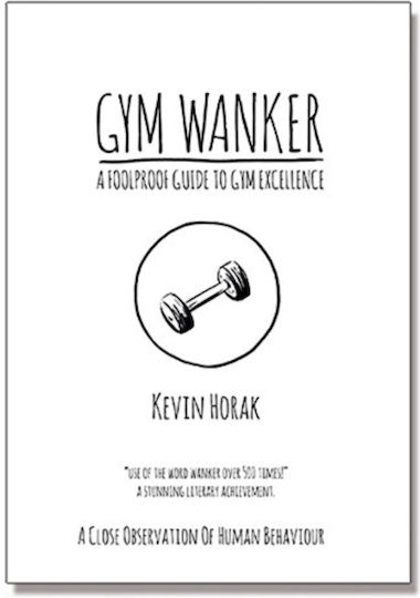 Gym Wanker A Foolproof Guide To Gym Excellence