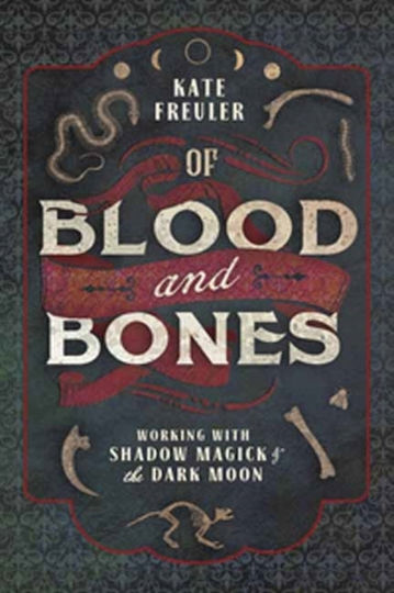Of Blood And Bones Working With Shadow Magick And The Dark Kate Freuler Publications,u.s