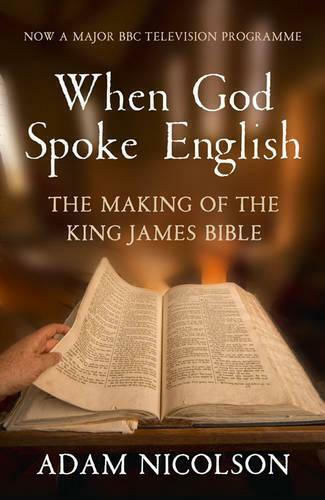 When God Spoke English: The Making Of The King James Bible Adam Nicolson When God Spoke English: The Making Of The King James Bible Adam Nicolson