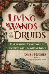 Living Wands Of The Druids: Harvesting, Crafting, And Casting With Magical Tools Jon G. Hughes Books,u.s.