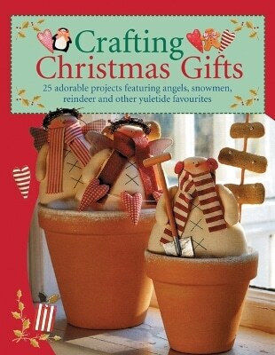 Crafting Christmas Gifts 25 Adorable Projects Featuring Angels Snowmen Reindeer And Other Yuletide Favourites Tone Finnanger