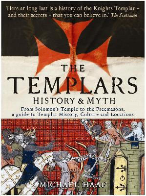 The Templars History And Myth From Solomon's Temple To The Freemasons Michael Haag