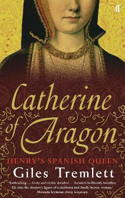 Catherine Of Aragon Henry's Spanish Queen Giles Tremlett Catherine Of Aragon Henry's Spanish Queen Giles Tremlett