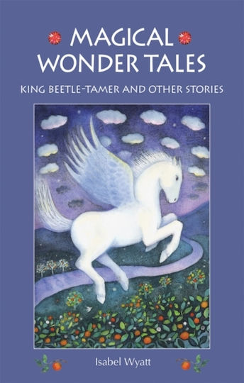 Magical Wonder Tales King Beetle Tamer And Other Stories Isabel Wyatt Magical Wonder Tales King Beetle Tamer And Other Stories Isabel Wyatt
