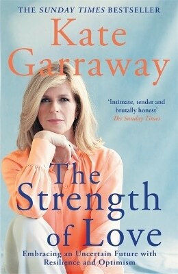 The Strength of Love Embracing an Uncertain Future with Resilience And Optimism kate Garraway Publishing The Strength of Love Embracing an Uncertain Future with Resilience And Optimism kate Garraway Publishing