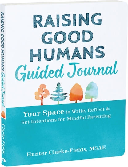 Raising Good Humans Guided Journal Your Space To Write Reflect And Set Intentions For Mindful Parenting Hunter Clarke-fields