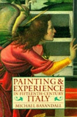 Painting And Experience In Fifteenth-century Italy A Primer In The Social History Of Pictorial Style Michael Baxandall
