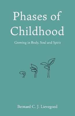 Phases Of Childhood Growing In Body Soul And Spirit Bernard C J Lievegoed