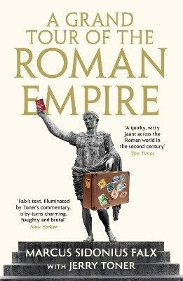 A Grand Tour of the Roman Empire by Marcus Sidonius Falx Dr Jerry Toner 0201 A Grand Tour of the Roman Empire by Marcus Sidonius Falx Dr Jerry Toner 0201