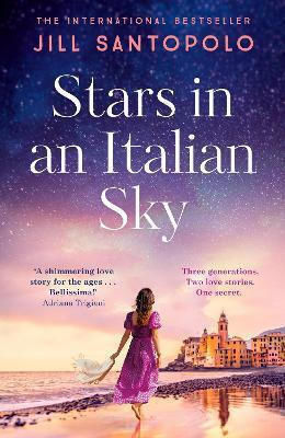Stars in An Italian Sky A Sweeping And Romantic Multi-generational Love Story From Bestselling Author of the Light We Lost Jill Santopolo Paperback 0514