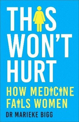 This Won't Hurt How Medicine Fails Women Marieke Bigg Paperback