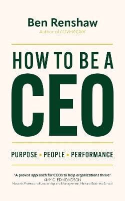 How To Be A Ceo Purpose People Performance Ben Renshaw 1023