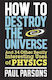 How To Destroy The Universe And 34 Other Really Interesting Uses Of Physics Paul Parsons Publishing 2013