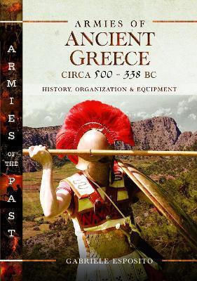 Armies Of Ancient Greece Circa 500 To 338 Bc History Organization Equipment Gabriele Esposito