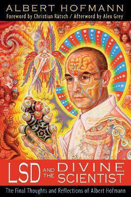 Lsd And The Divine Scientist The Final Thoughts And Reflections Of Albert Hofmann U.s