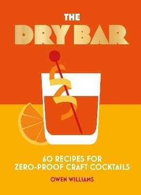 The Dry Bar Over 60 Recipes For Zero-proof Craft Cocktails Owen Williams Oh