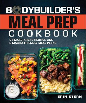 The Bodybuilder's Meal Prep Cookbook 64 Make-ahead Recipes And 8 Macro-friendly Meal Plans Erin Stern 0319