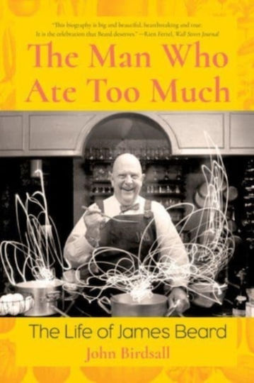 The Man Who Ate Too Much The Life Of James Beard John Birdsall 0201