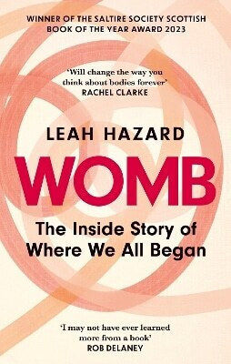 Womb The Inside Story Of Where We All Began Winner Of The Scottish Book Of The Year Award Leah Hazard Ltd 0611