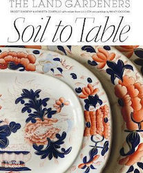 Soil To Table: The Land Gardeners: Recipes For Healthy Soil And Food Bridget