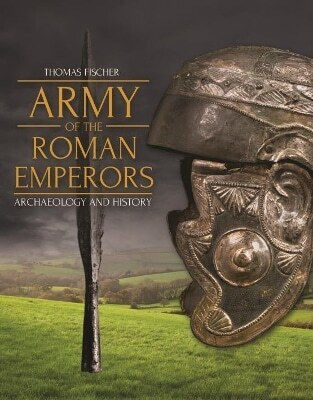 Army Of The Roman Emperors Archaeology And History M C Bishop