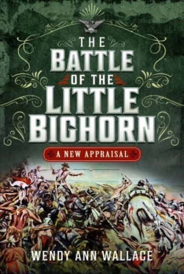 The Battle Of The Little Big Horn A New Appraisal W.a Wallace