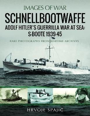 Schnellbootwaffe Adolf Hitler S Guerrilla War At Sea S-boote