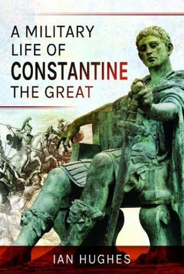 A Military Life Of Constantine The Great Ian Hughes
