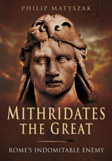 Mithridates The Great Rome's Indomitable Enemy Philip Matyszak