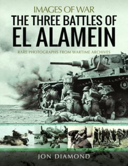 The Three Battles Of El Alamein Rare Photographs From Wartime Archives Jon Diamond
