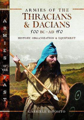 Armies Of The Thracians And Dacians 500 Bc To Ad 150 History Organization And Equipment Gabriele Esposito