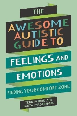 The Awesome Autistic Guide To Feelings And Emotions Finding Your Comfort Zone Tanya Masterman The Awesome Autistic Guide To Feelings And Emotions Finding Your Comfort Zone Tanya Masterman
