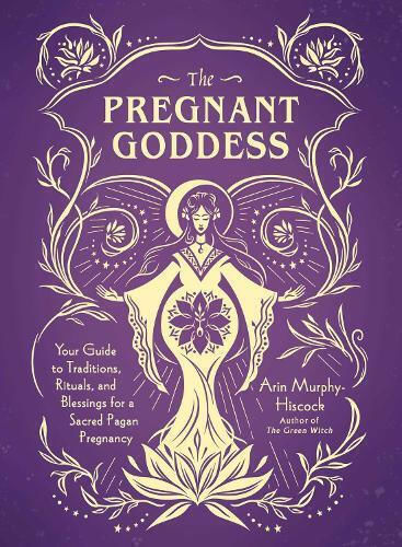 The Pregnant Goddess: Your Guide To Traditions, Rituals, And Blessings For A Sacred Pagan Pregnancy Arin Murphy-hiscock The Pregnant Goddess: Your Guide To Traditions, Rituals, And Blessings For A Sacred Pagan Pregnancy Arin Murphy-hiscock