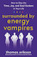 Surrounded By Energy Vampires How To Slay The Time Joy And Soul Suckers In Your Life Thomas Erikson