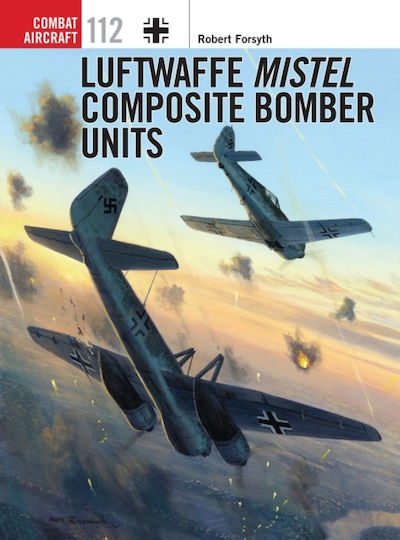Luftwaffe Mistel Composite Bomber Units Luftwaffe Mistel Composite Bomber Units