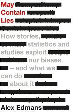 May Contain Lies How Stories Statistics And Studies Exploit Our Biases And What We Can Do About It Alex Edmans Business