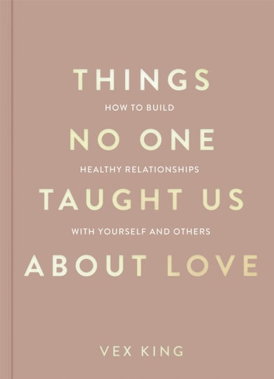 Things no one Taught us About Love How to Build Healthy Relationships with Yourself And Others Vex king 0528