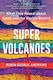 Super Volcanoes What They Reveal About Earth And The Worlds Beyond Robin George Andrews 0111
