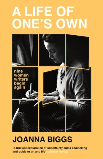 A Life Of One's Own Nine Women Writers Begin Again Joanna Biggs 0813