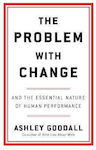 The Problem With Change The Essential Nature Of Human Performance Ashley Goodall Ebury Edge