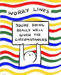 Worry lines You're doing Really Well Given the Circumstances