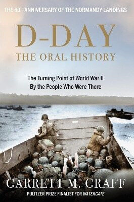 D-day The Oral History The Turning Point Of Wwii By The People Who Were There Garrett M Graff 0910