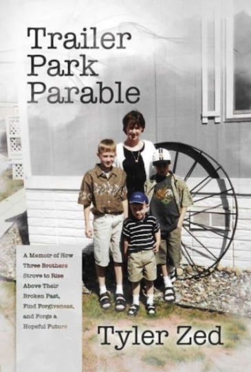 Trailer Park Parable A Memoir Of How Three Brothers Strove To Rise Above Their Broken Past Find Forgiveness And Forge A Hopeful Future Tyler Zed Trailer Park Parable A Memoir Of How Three Brothers Strove To Rise Above Their Broken Past Find Forgiveness And Forge A Hopeful Future Tyler Zed