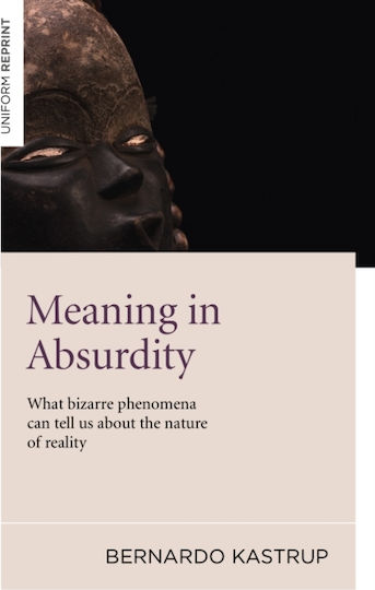 Meaning In Absurdity – What Bizarre Phenomena Can Tell Us About The Nature Of Reality
