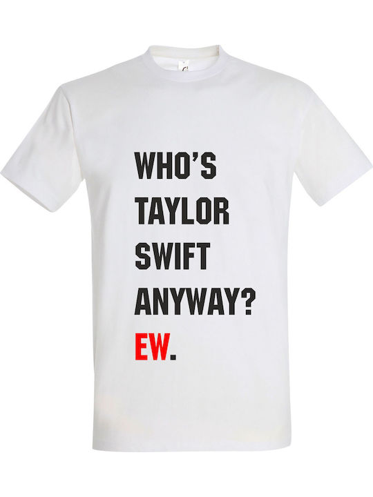 T-shirt Unisex " Taylor Swift Who's Taylor Swift Anyway? Ew " White