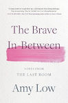 The Brave In-between Notes from the Last Room Amy Low 0910