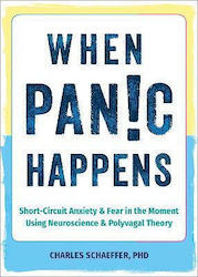 When Panic Happens Short-circuit Anxiety And Fear In The Moment Using Neuroscience And Polyvagal Theory Charles Schaeffer
